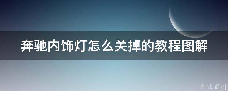 奔驰内饰灯怎么关掉的教程图解_详细步骤+常见问题解答