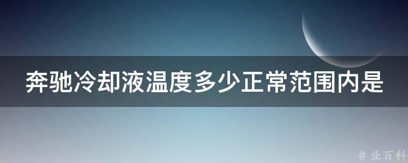 奔驰**液温度多少正常范围内是正常的