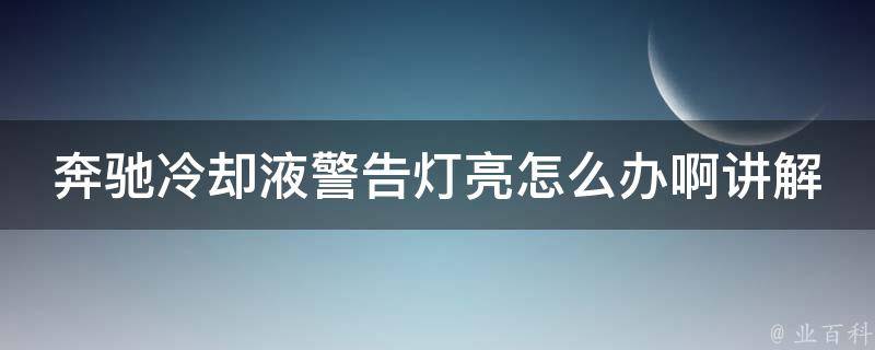 奔驰**液警告灯亮怎么办啊讲解