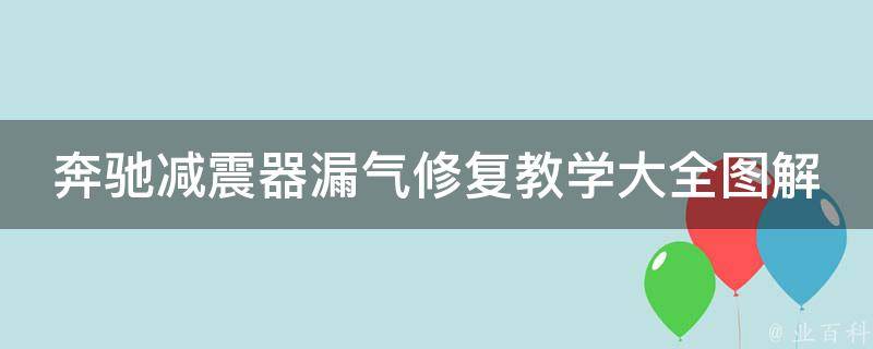 奔驰减震器漏气修复教学大全图解_详细步骤+常见问题解答