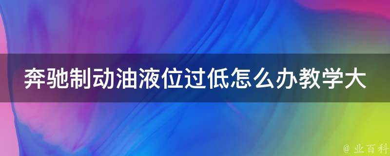 奔驰制动油液位过低怎么办教学大全