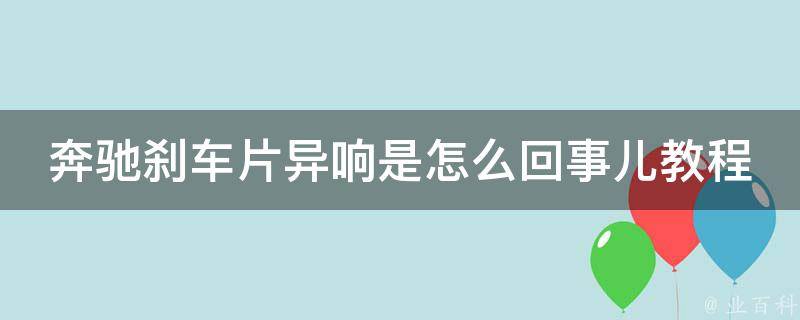 奔驰刹车片异响是怎么回事儿教程_详解奔驰刹车异响原因及解决方法