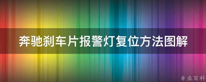 奔驰刹车片报警灯复位方法图解_详细步骤+常见问题解答