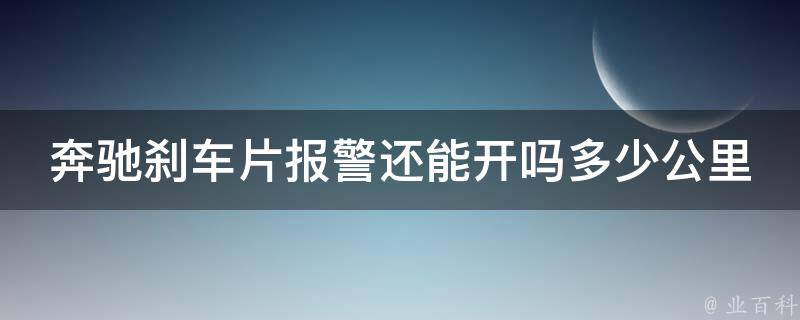 奔驰刹车片**还能开吗多少公里报废了呢