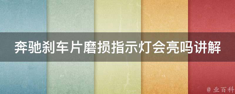 奔驰刹车片磨损指示灯会亮吗讲解一下