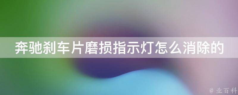 奔驰刹车片磨损指示灯怎么消除的图解教程(详细步骤+常见问题解答)