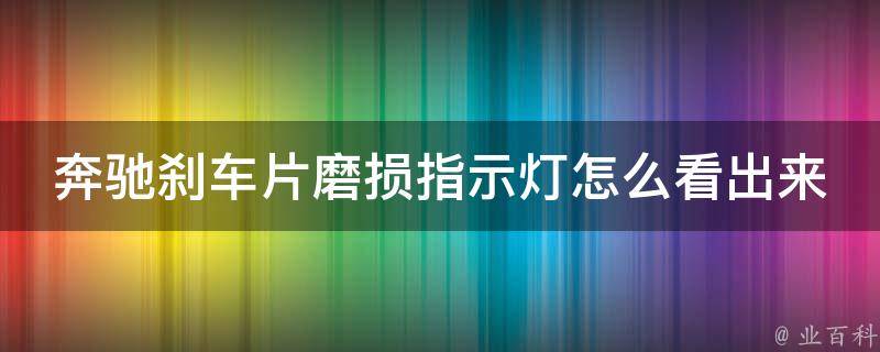 奔驰刹车片磨损指示灯怎么看出来的呢