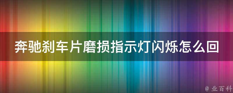 奔驰刹车片磨损指示灯闪烁怎么回事儿啊