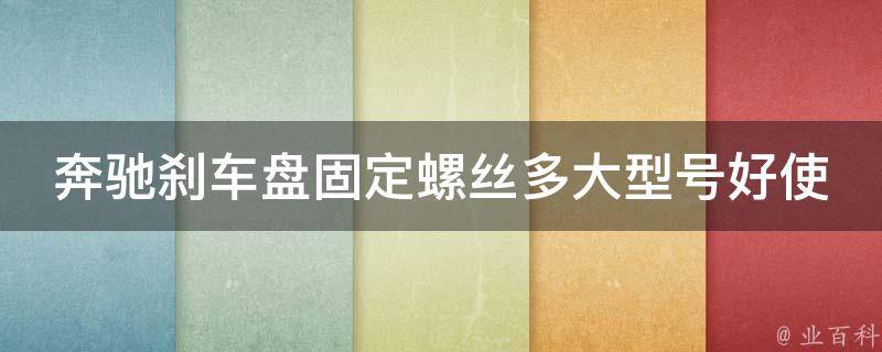 奔驰刹车盘固定螺丝多大型号好使呢