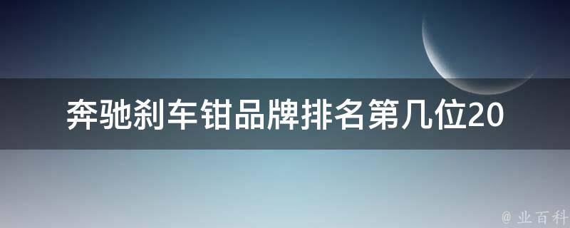 奔驰刹车钳品牌排名第几位(2021年最新排名及评测报告)