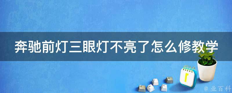 奔驰前灯三眼灯不亮了怎么修教学