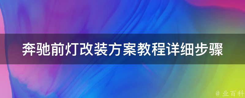 奔驰前灯改装方案教程_详细步骤+最佳改装方案推荐