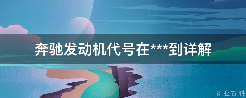 奔驰发动机代号在***到_详解奔驰车型发动机代号查询方法