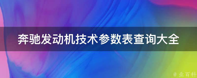 奔驰发动机技术参数表查询大全(型号、功率、排量、油耗、**等详细对比)