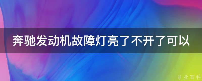 奔驰发动机故障灯亮了不开了可以开车吗