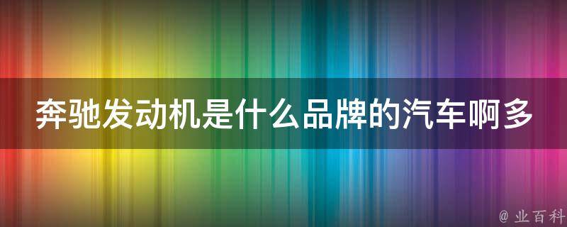 奔驰发动机是什么品牌的汽车啊多少钱一辆