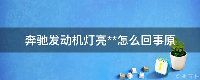 奔驰发动机灯亮**怎么回事(原因分析及解决方法)