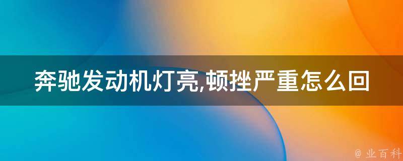 奔驰发动机灯亮,顿挫严重怎么回事儿啊