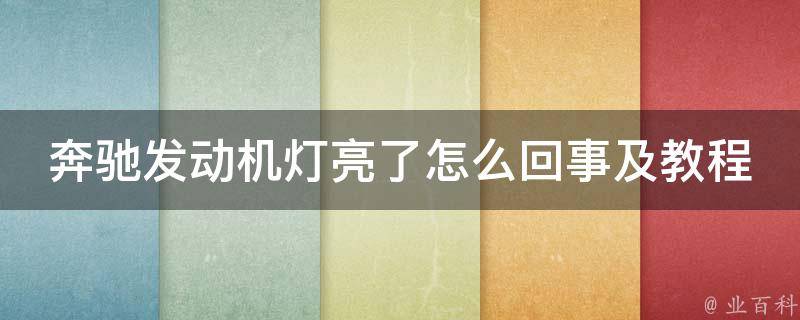 奔驰发动机灯亮了怎么回事及教程_详细解析故障原因和解决方法