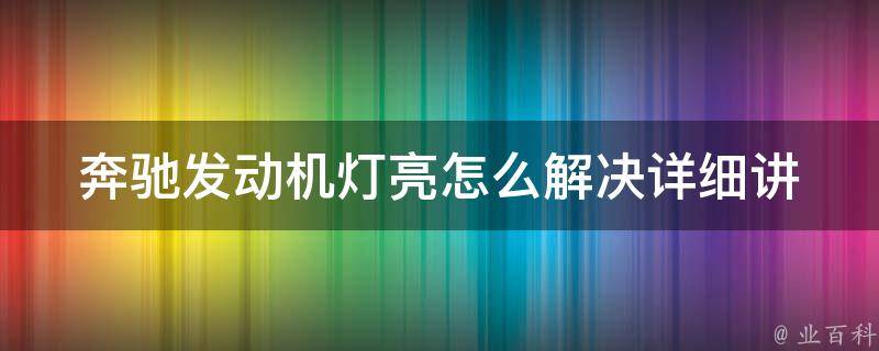 奔驰发动机灯亮怎么解决_详细讲解教程+实用图片