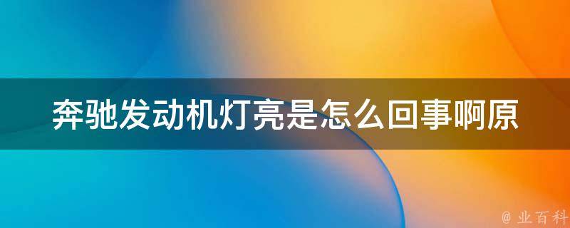 奔驰发动机灯亮是怎么回事啊_原因分析+解决方法