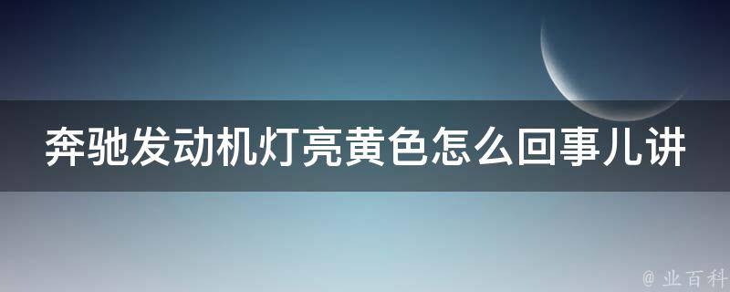 奔驰发动机灯亮**怎么回事儿讲解