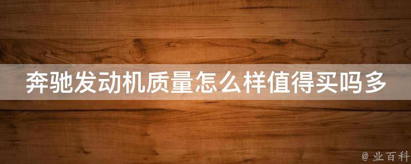 奔驰发动机质量怎么样值得买吗多少钱一台车型_2021年最新购车指南