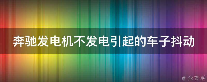 奔驰发电机不发电引起的车子抖动_原因分析及解决方法