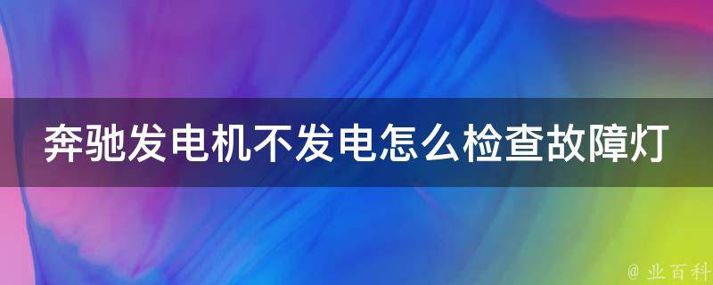 奔驰发电机不发电怎么检查故障灯是否亮了