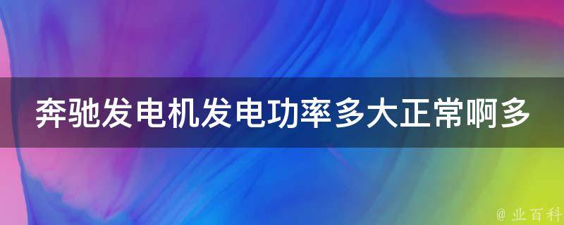 奔驰发电机发电功率多大正常啊多少钱一台