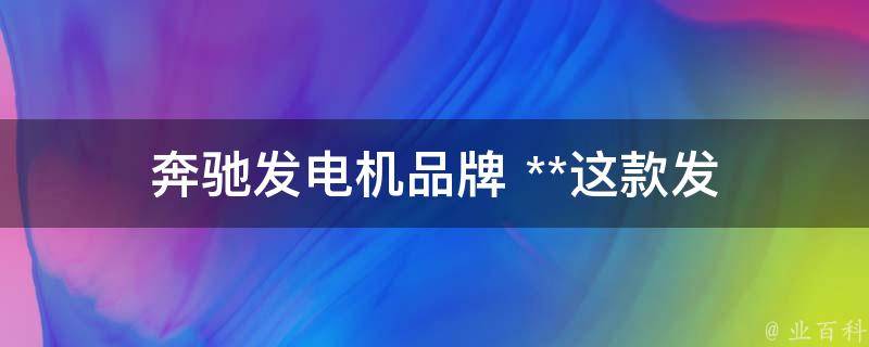 奔驰发电机(品牌+**)这款发电机是哪个品牌的？一台车要多少钱