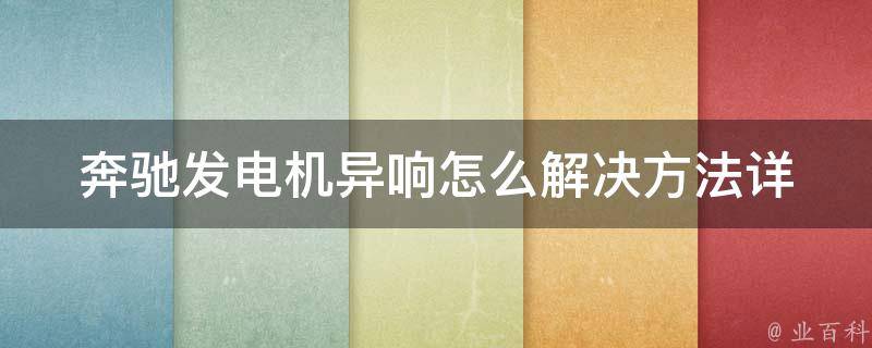 奔驰发电机异响怎么解决方法(详解奔驰发电机异响原因及处理技巧)