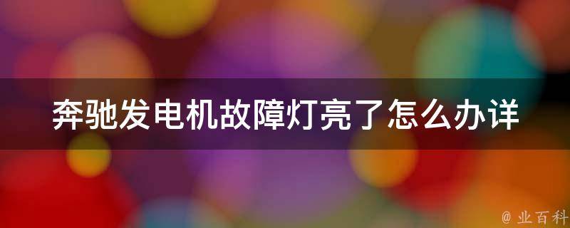 奔驰发电机故障灯亮了怎么办(详细解决教程及常见解决方法)