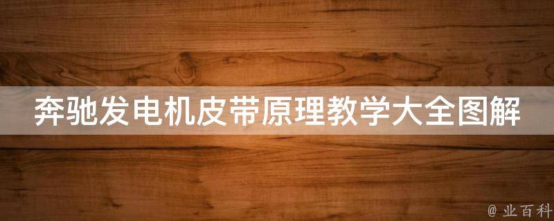 奔驰发电机皮带原理教学大全图解_详解奔驰发电机皮带原理及更换方法