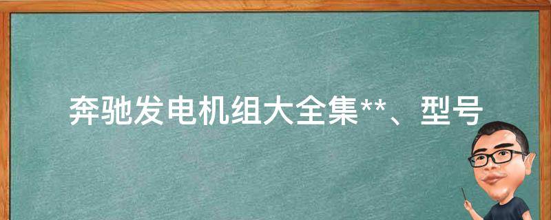 奔驰发电机组大全集_**、型号、参数、维护保养一网打尽