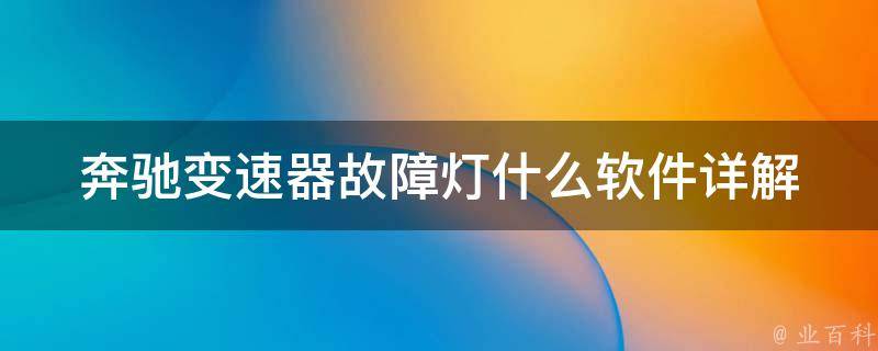 奔驰变速器故障灯什么软件(详解奔驰车辆故障诊断软件及使用方法)