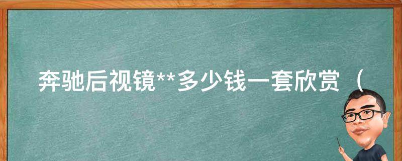 奔驰后视镜**多少钱一套欣赏_奔驰后视镜**大全，多款奔驰车型可选