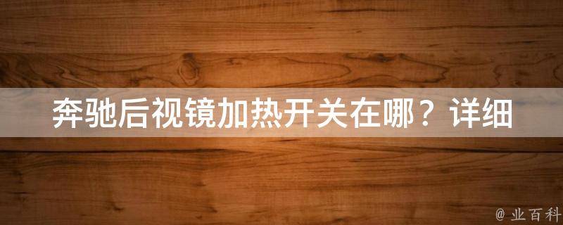 奔驰后视镜加热开关在哪？_详细解答奔驰后视镜加热开关的位置及使用方法