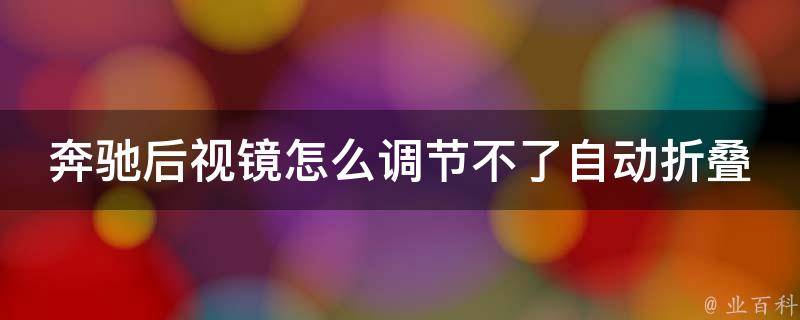 奔驰后视镜怎么调节不了自动折叠功能呢_解决方法+常见故障排查