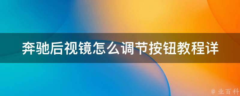 奔驰后视镜怎么调节按钮教程(详解奔驰后视镜调节方法及常见问题解决)