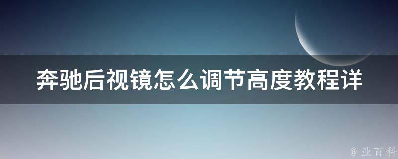 奔驰后视镜怎么调节高度教程(详细图解+实用技巧)