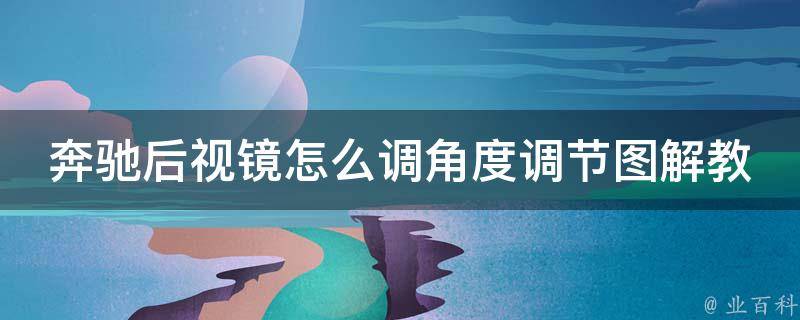 奔驰后视镜怎么调角度调节图解教程(详细步骤+常见问题解答)