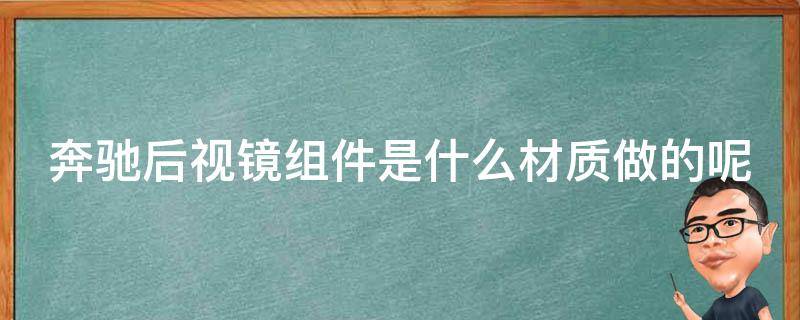 奔驰后视镜组件是什么材质做的呢多少钱