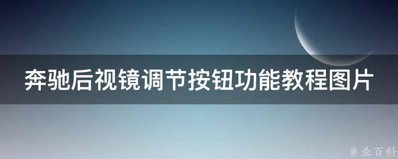 奔驰后视镜调节按钮功能教程图片(详解奔驰后视镜调节方法及注意事项)