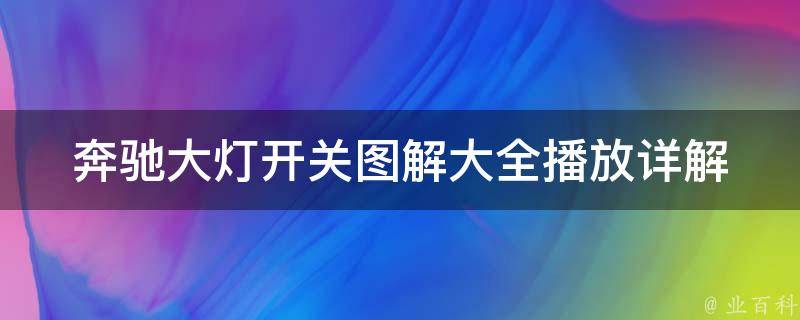 奔驰大灯开关图解大全播放_详解奔驰车灯开关使用方法及注意事项