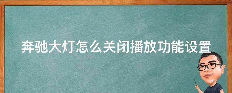 奔驰大灯怎么关闭播放功能设置(详细教程分享)