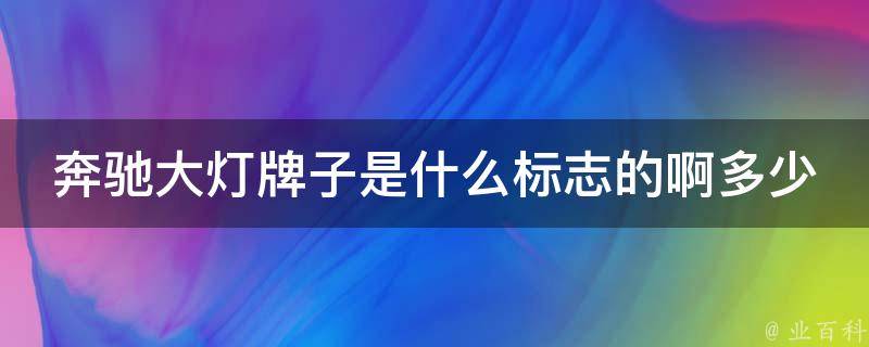 奔驰大灯牌子是什么标志的啊多少钱_详解奔驰车灯品牌及**对比