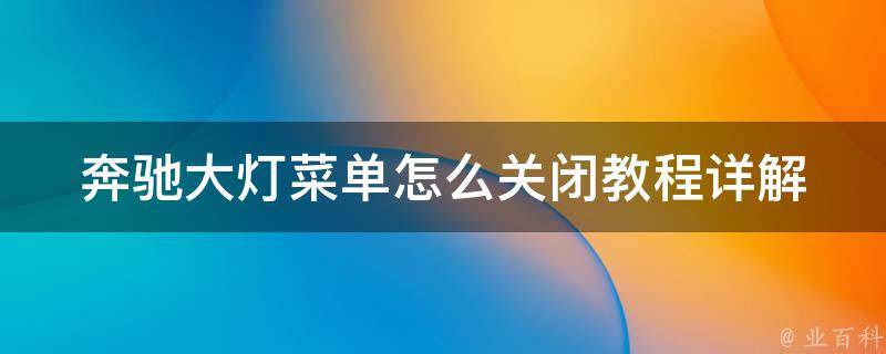 奔驰大灯菜单怎么关闭教程_详解奔驰车型大灯菜单关闭方法