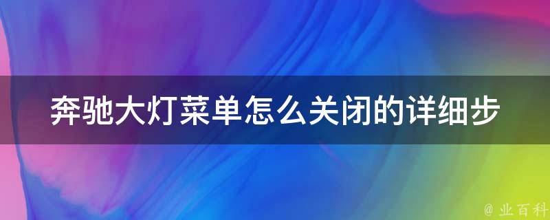 奔驰大灯菜单怎么关闭的_详细步骤+常见问题解答