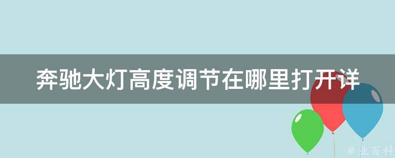 奔驰大灯高度调节在哪里打开_详解奔驰车灯高度调节方法及注意事项